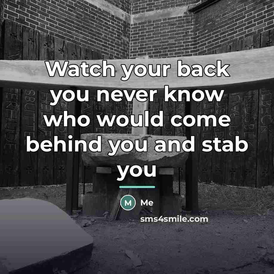 “Watch your back you never know who would come behind…” quote by ME