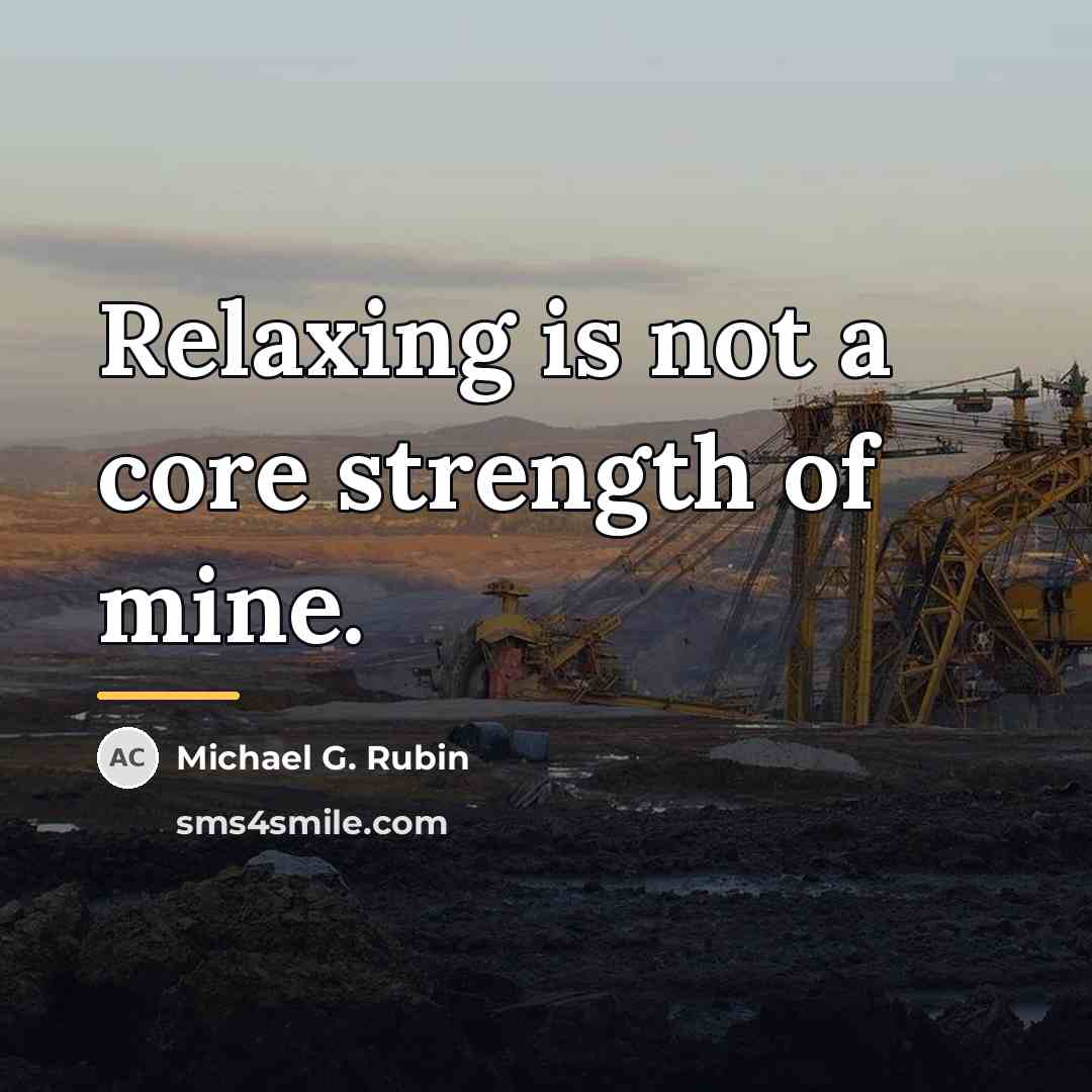 “Relaxing is not a core strength of mine.…” quote by Michael G. Rubin