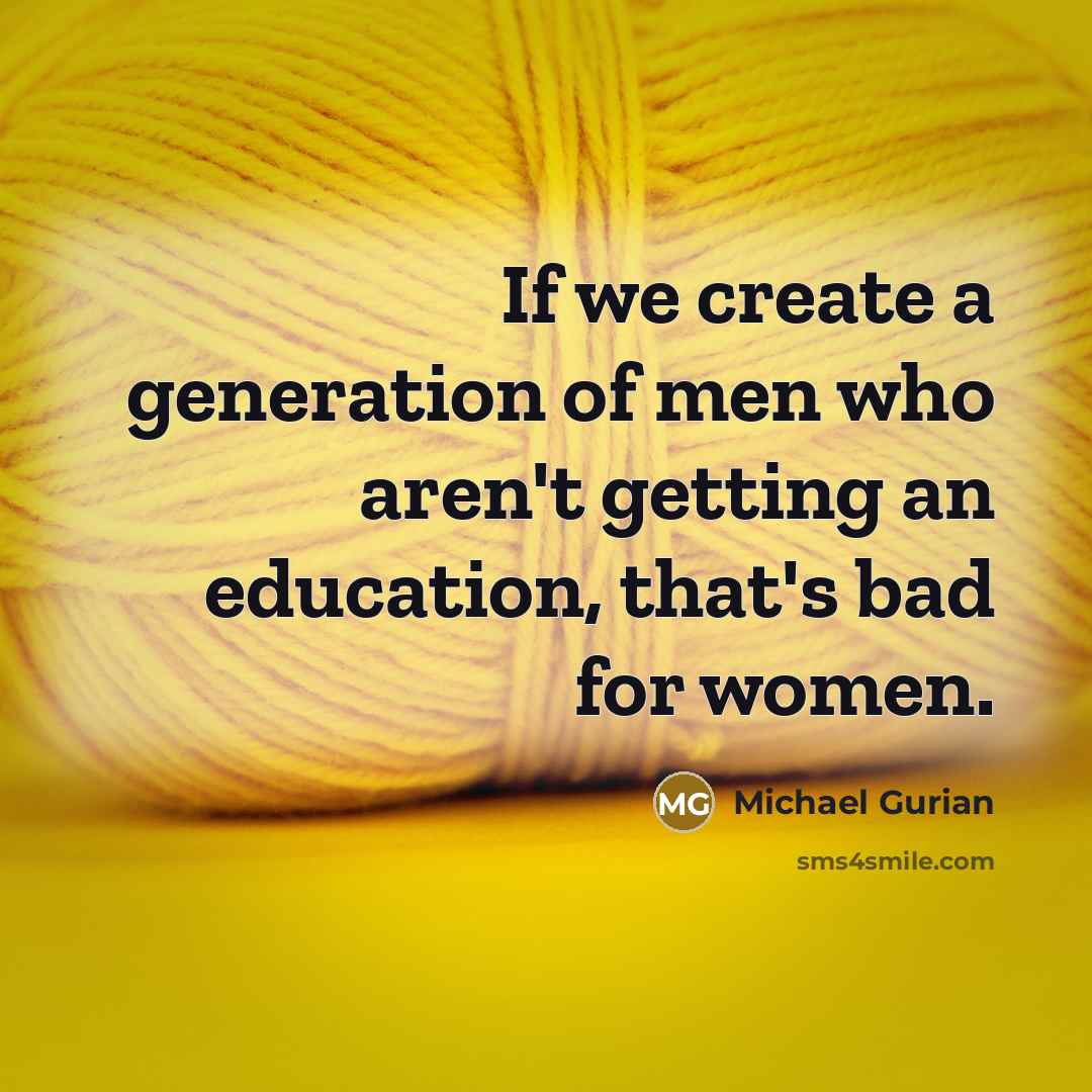 “If we create a generation of men who aren't getting…” quote by Michael Gurian