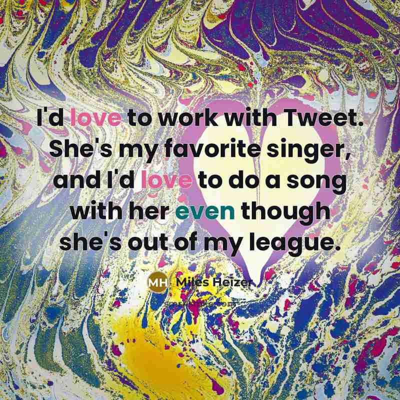 “I'd love to work with Tweet. She's my favorite singer,…” quote by Miles Heizer