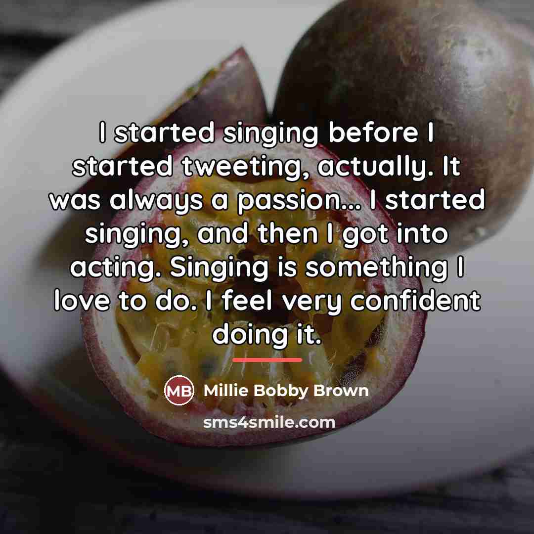 “I started singing before I started tweeting, actually. It was…” quote by Millie Bobby Brown