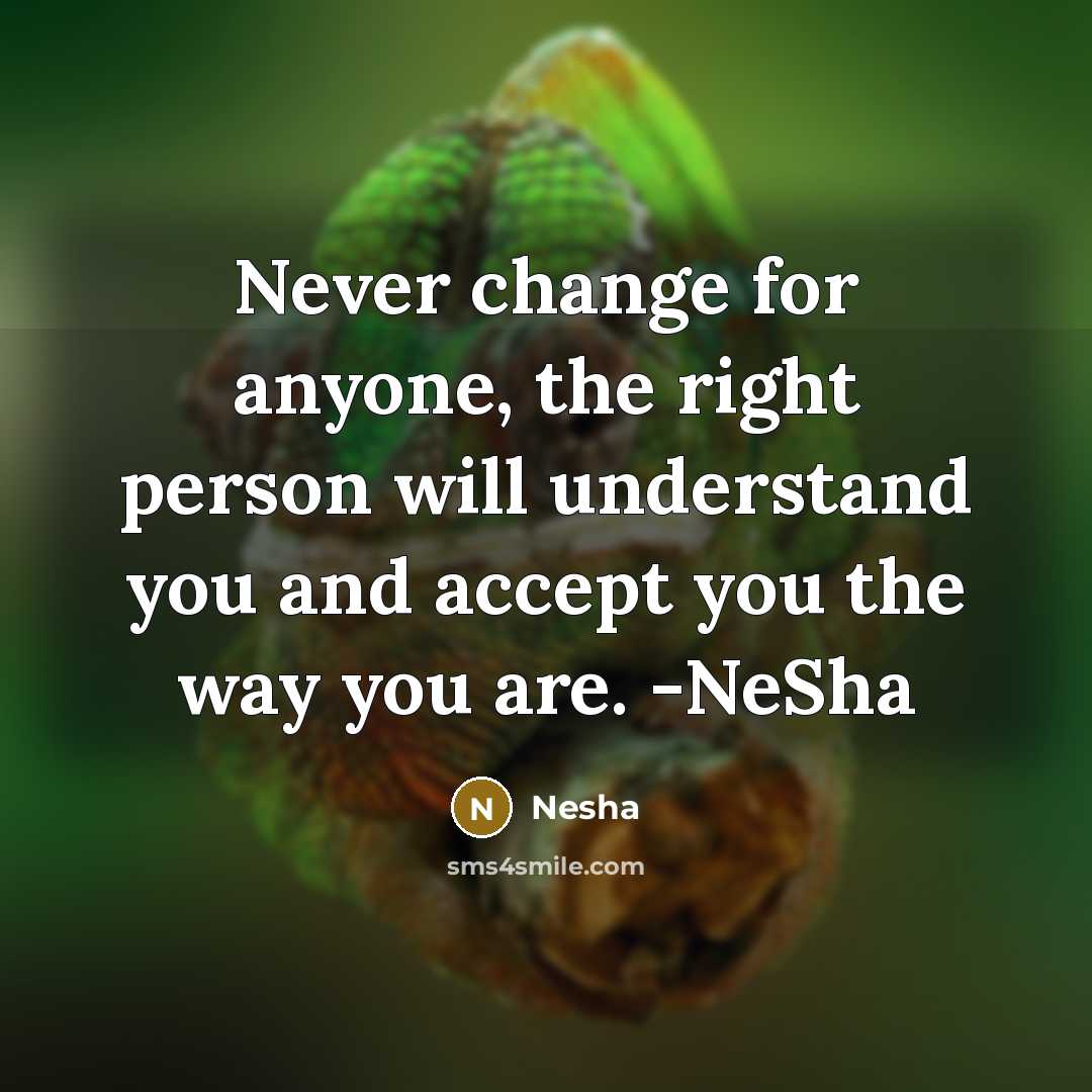 “Never change for anyone, the right person will understand you…” quote by Nesha