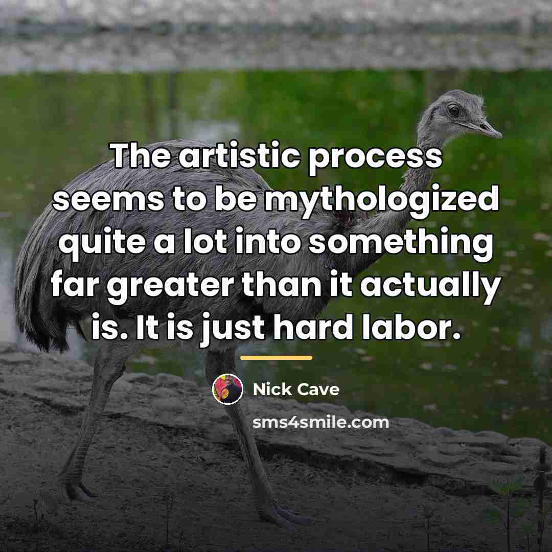 “The artistic process seems to be mythologized quite a lot…” quote by Nick Cave