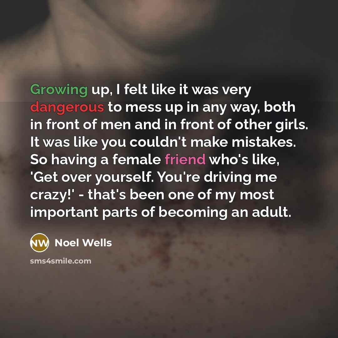 “Growing up, I felt like it was very dangerous to…” quote by Noel Wells