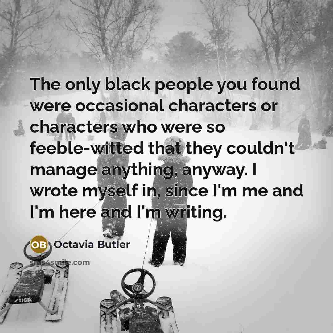 “The only black people you found were occasional characters or…” quote by Octavia Butler