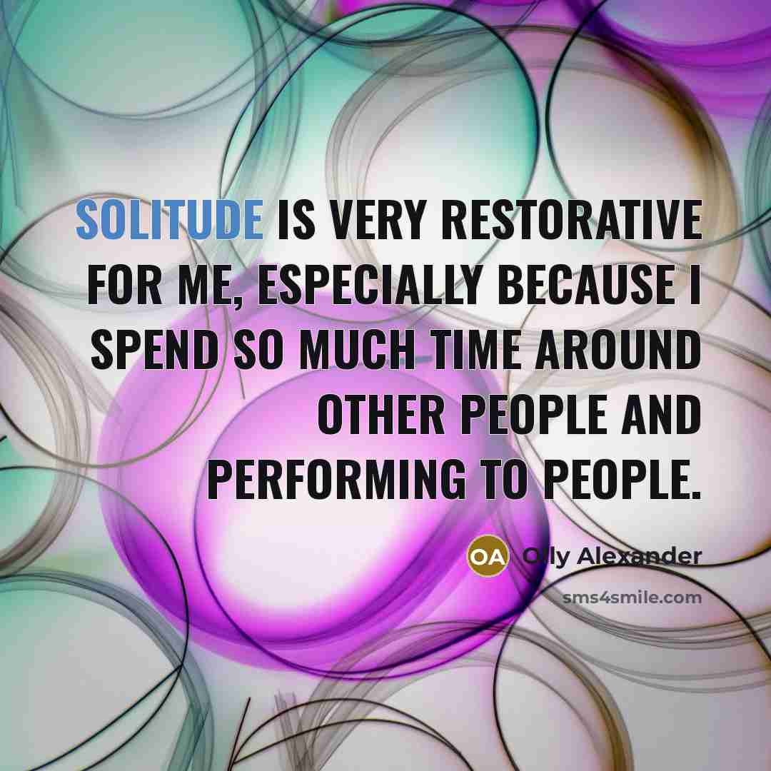“Solitude is very restorative for me, especially because I spend…” quote by Olly Alexander