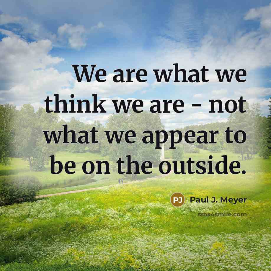 “We are what we think we are - not what…” quote by Paul J. Meyer