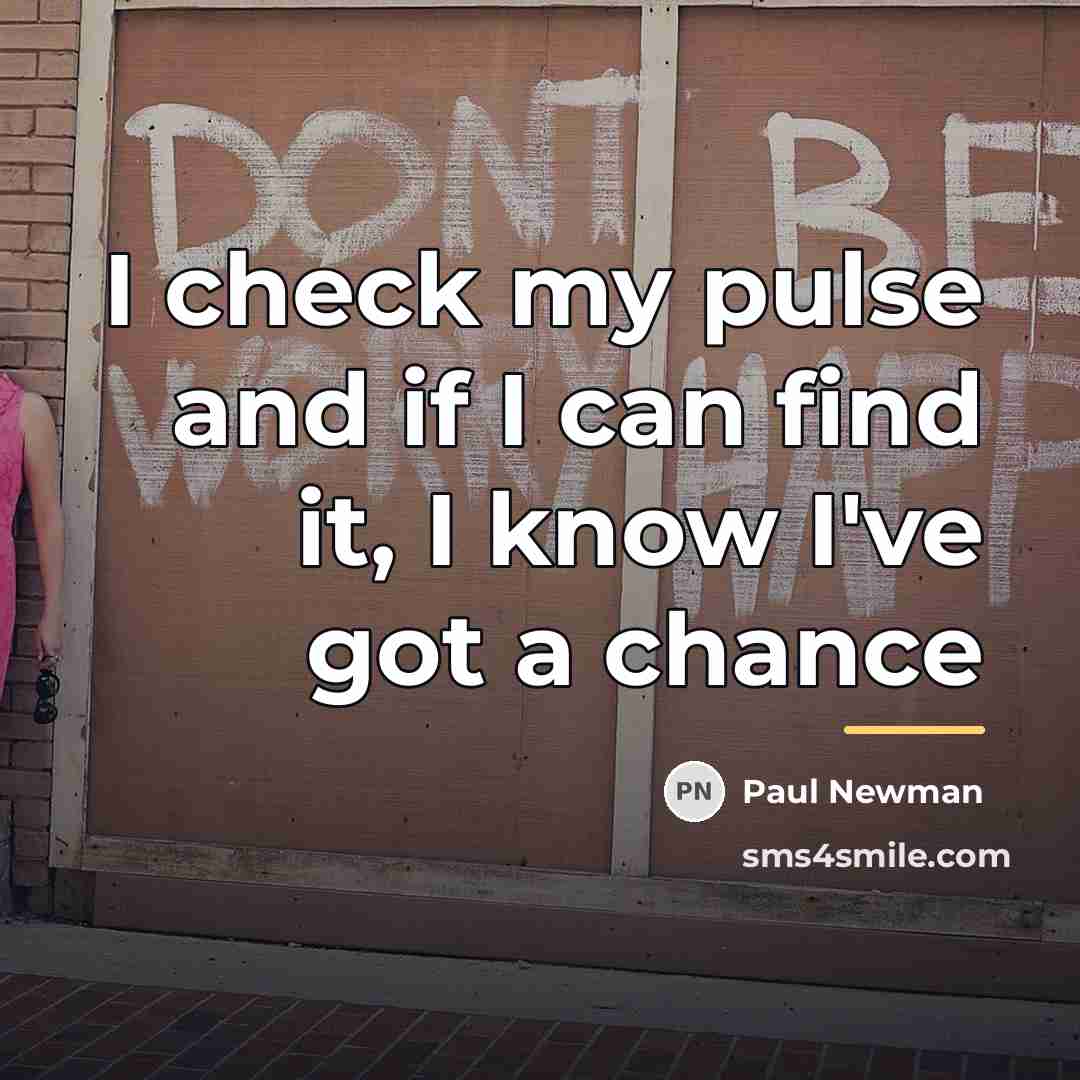 “I check my pulse and if I can find it,…” quote by Paul Newman