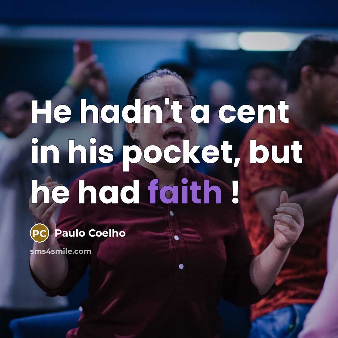 “He hadn't a cent in his pocket, but he had faith !” quote by Paulo Coelho