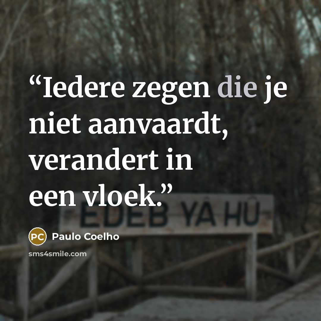“Iedere zegen die je niet aanvaardt, verandert in een vloek.” quote by Paulo Coelho
