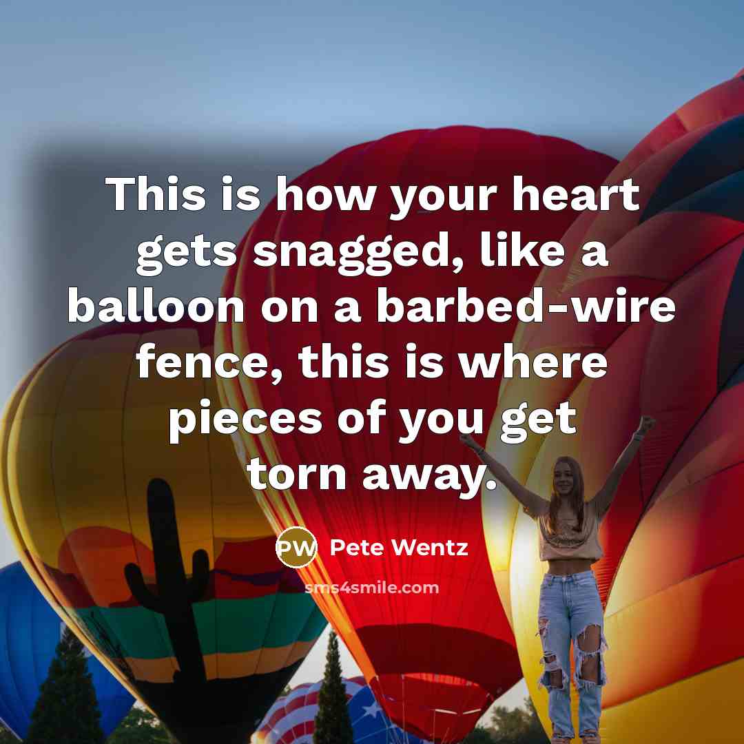 “This is how your heart gets snagged, like a balloon…” quote by Pete Wentz