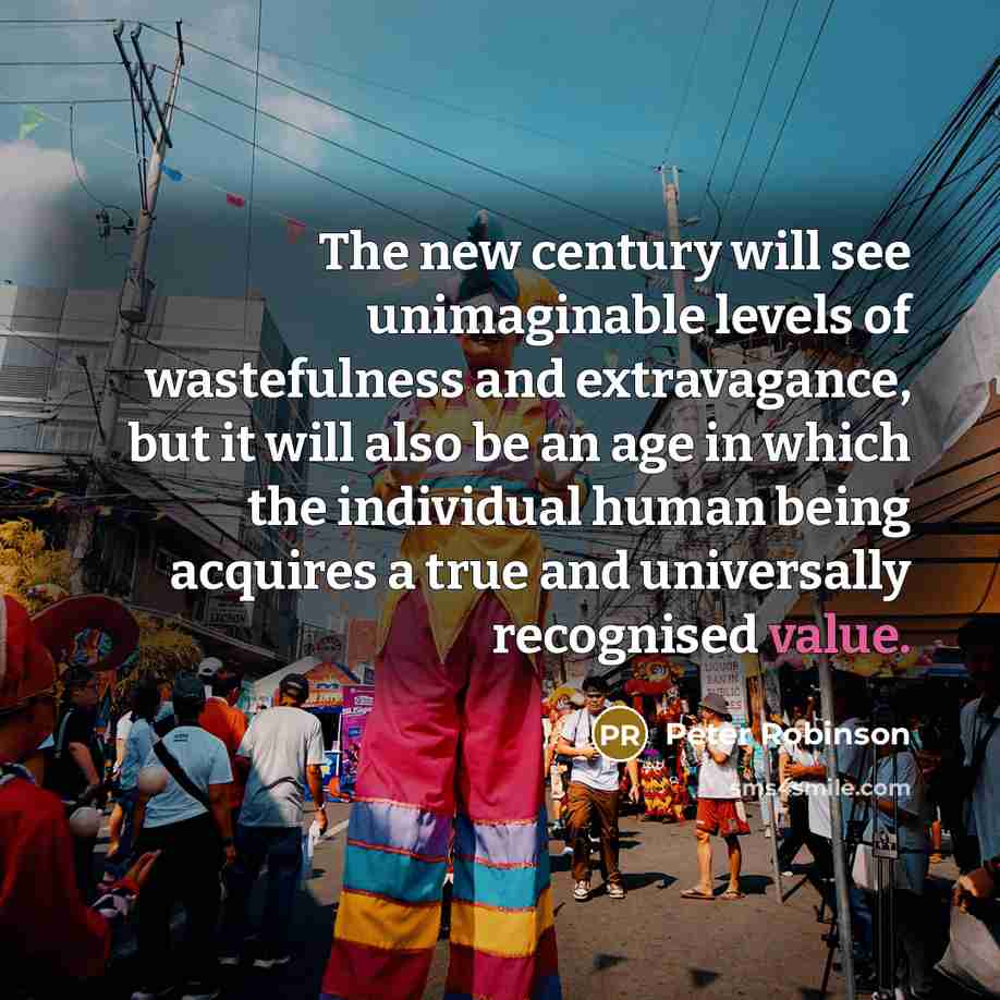 “The new century will see unimaginable levels of wastefulness and…” quote by Peter Robinson