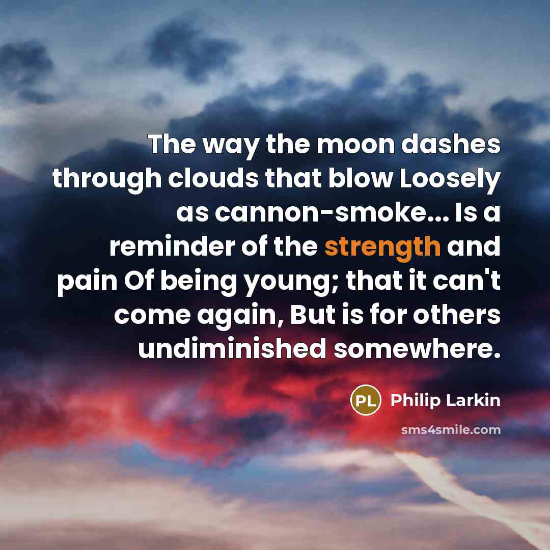 “The way the moon dashes through clouds that blow Loosely…” quote by Philip Larkin