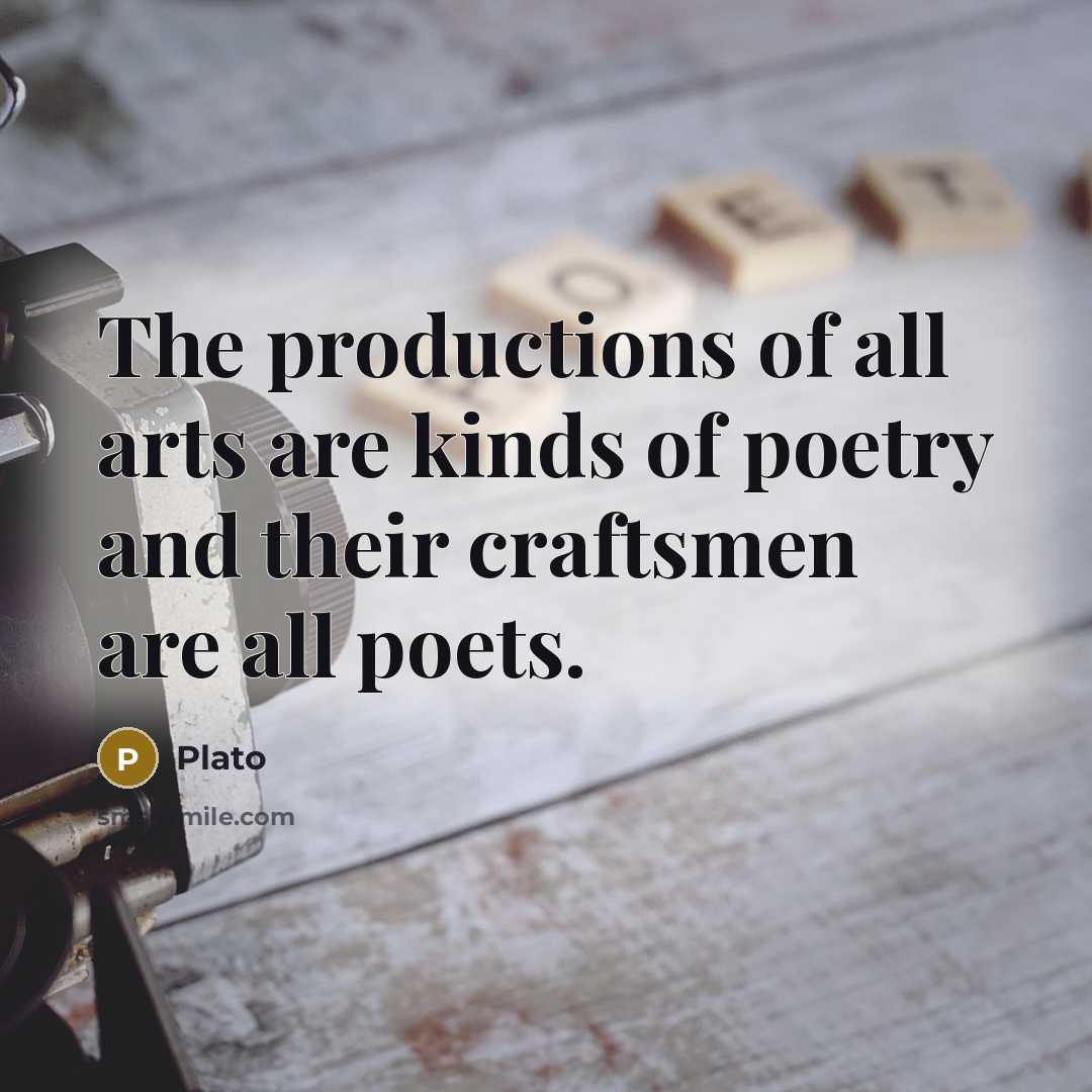 “The productions of all arts are kinds of poetry and…” quote by Plato