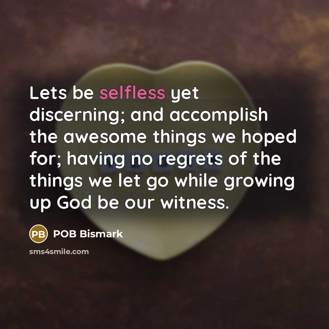 “Lets be selfless yet discerning; and accomplish the awesome things…” quote by POB Bismark