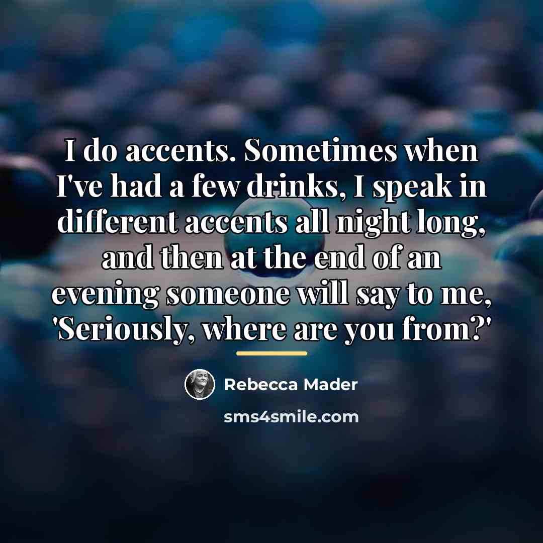 “I do accents. Sometimes when I've had a few drinks,…” quote by Rebecca Mader