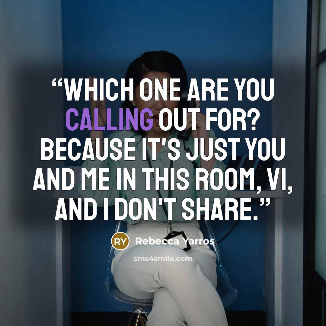 “Which one are you calling out for? Because it's just you and me in this room, Vi, and I don't share.” quote by Rebecca Yarros