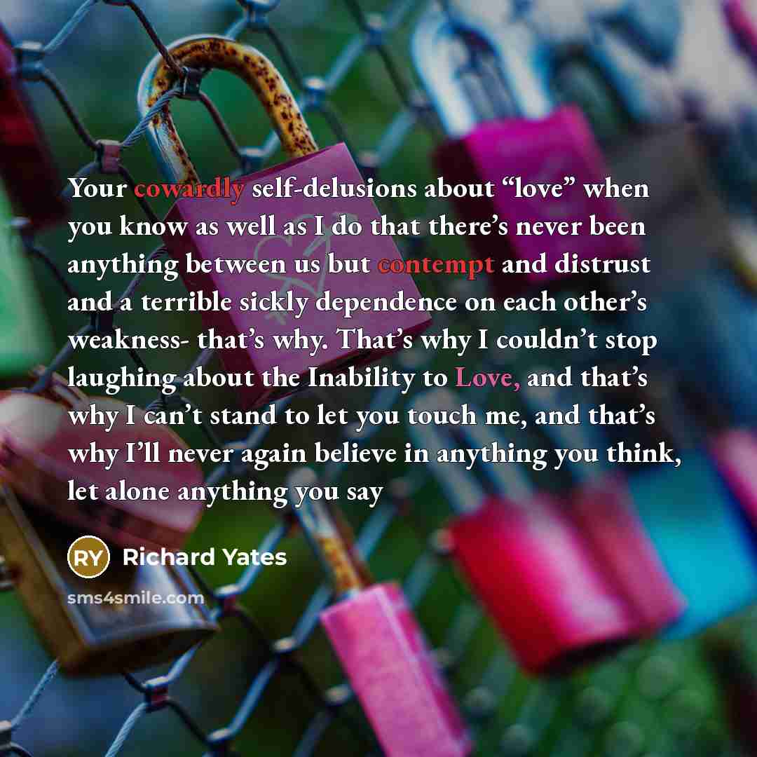 “Your cowardly self-delusions about “love” when you know as well…” quote by Richard Yates