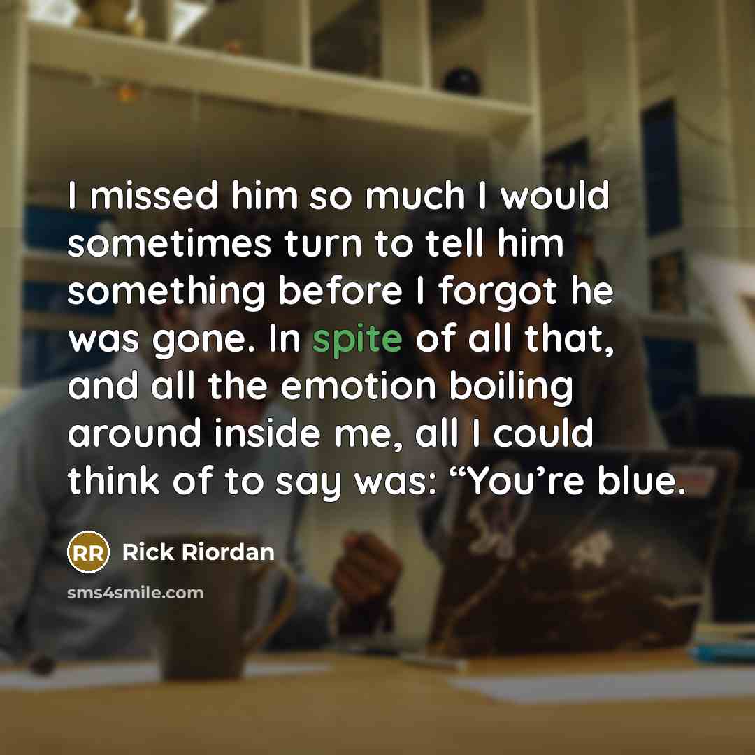 “I missed him so much I would sometimes turn to…” quote by Rick Riordan