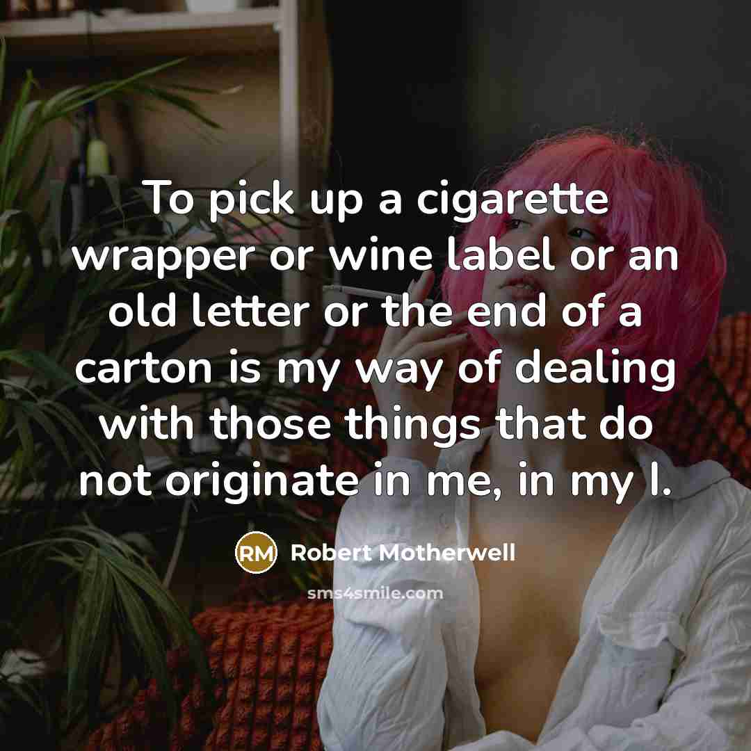 “To pick up a cigarette wrapper or wine label or…” quote by Robert Motherwell