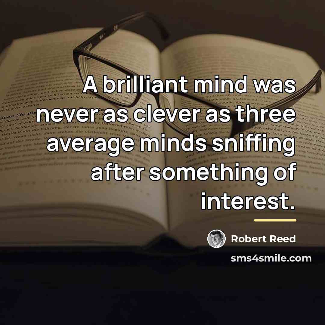 “A brilliant mind was never as clever as three average…” quote by Robert Reed