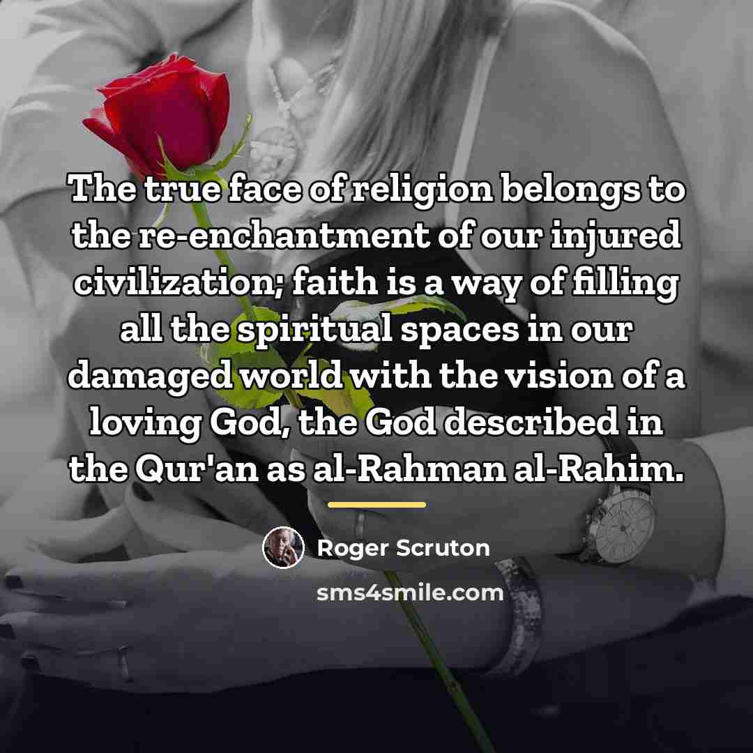 “The true face of religion belongs to the re-enchantment of…” quote by Roger Scruton