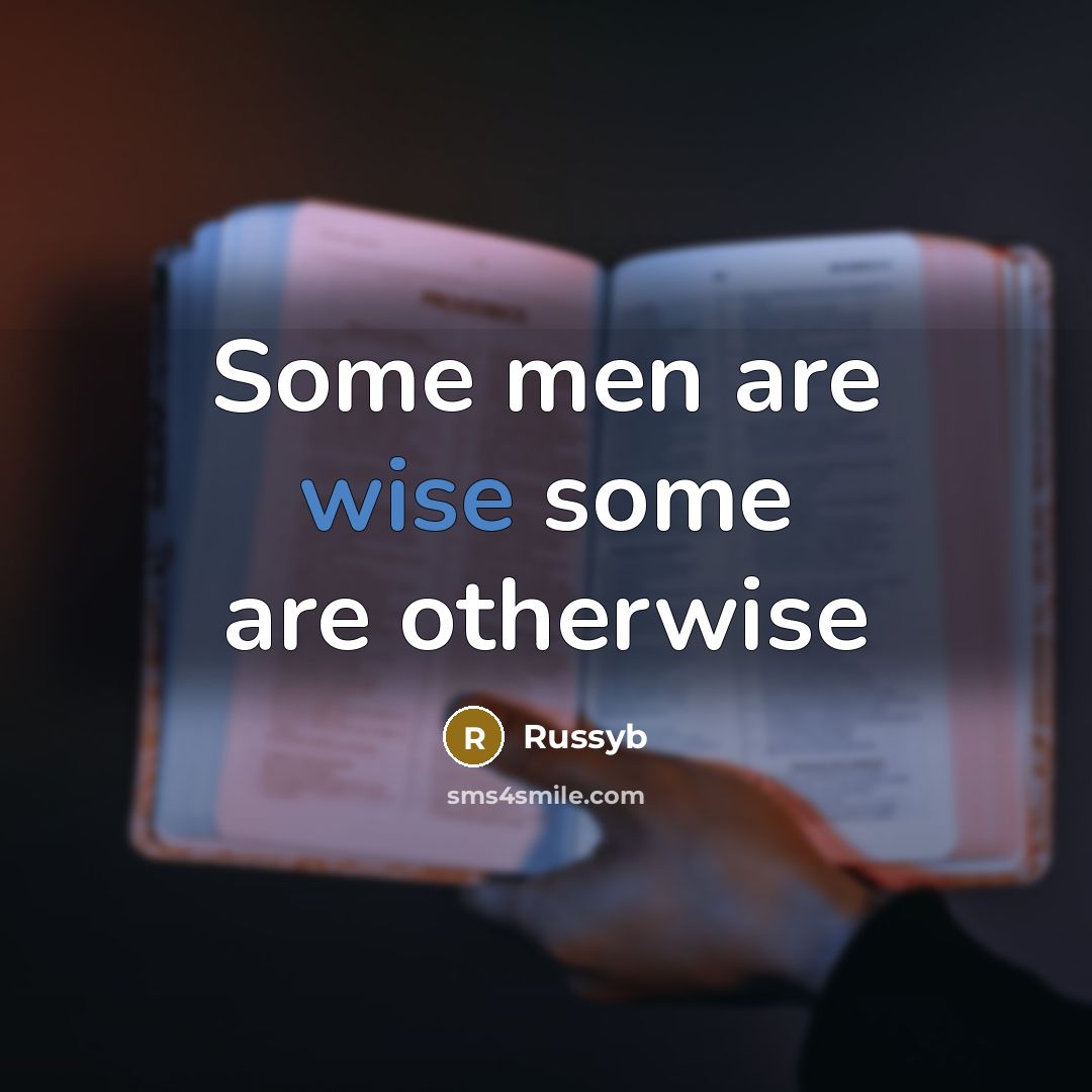 “Some men are wise some are otherwise…” quote by Russyb