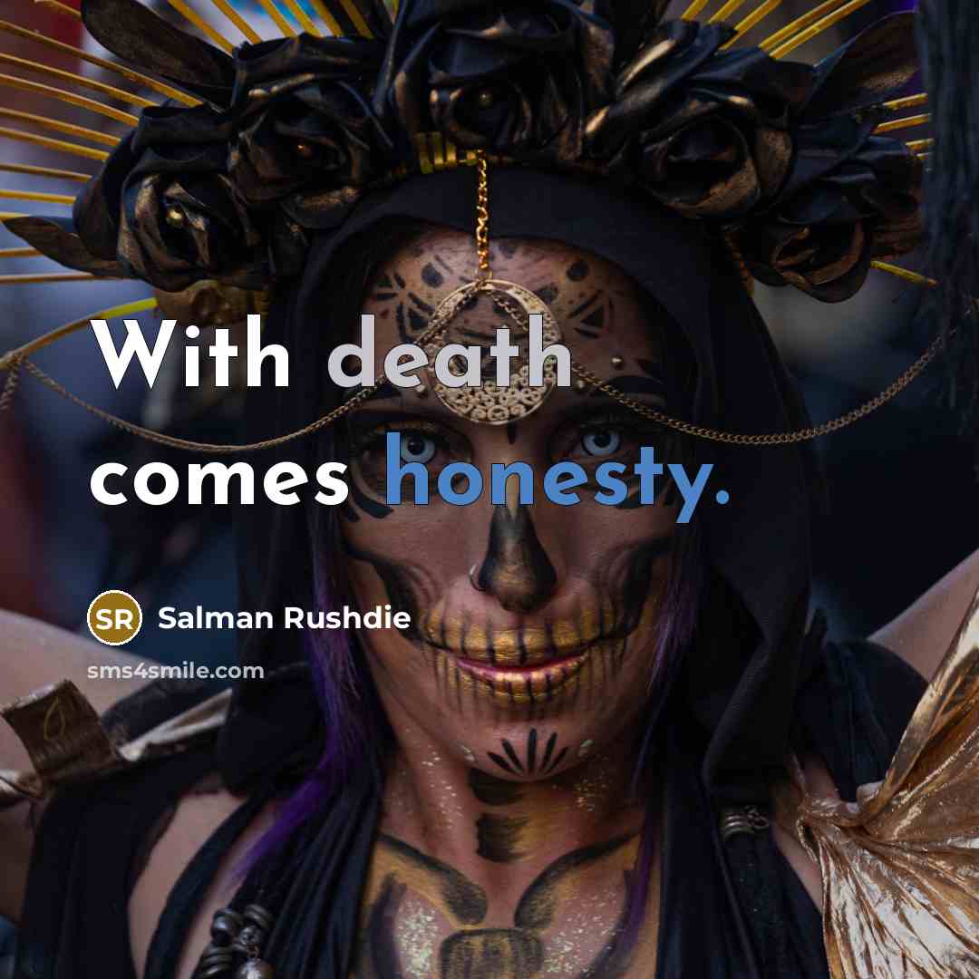 “With death comes honesty.” quote by Salman Rushdie