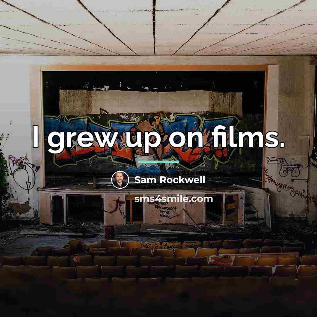 “I grew up on films.…” quote by Sam Rockwell