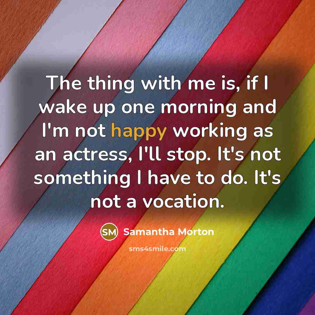“The thing with me is, if I wake up one…” quote by Samantha Morton