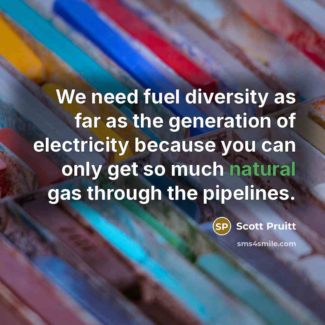 “We need fuel diversity as far as the generation of…” quote by Scott Pruitt