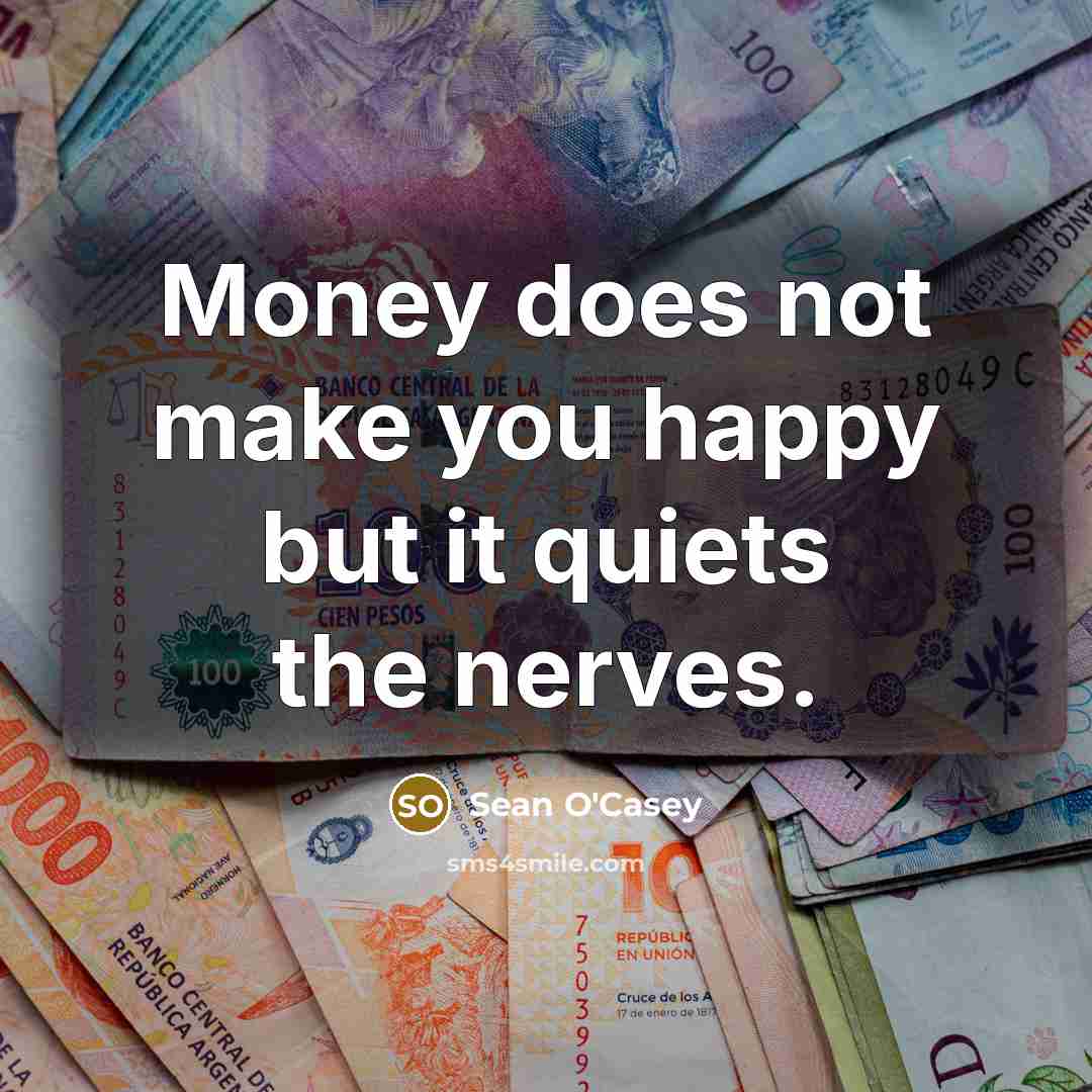 “Money does not make you happy but it quiets the…” quote by Sean O'Casey