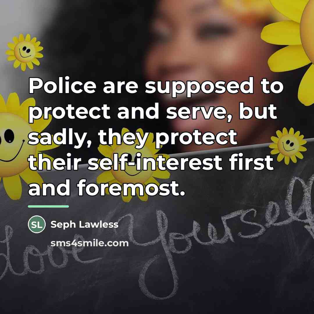 “Police are supposed to protect and serve, but sadly, they…” quote by Seph Lawless