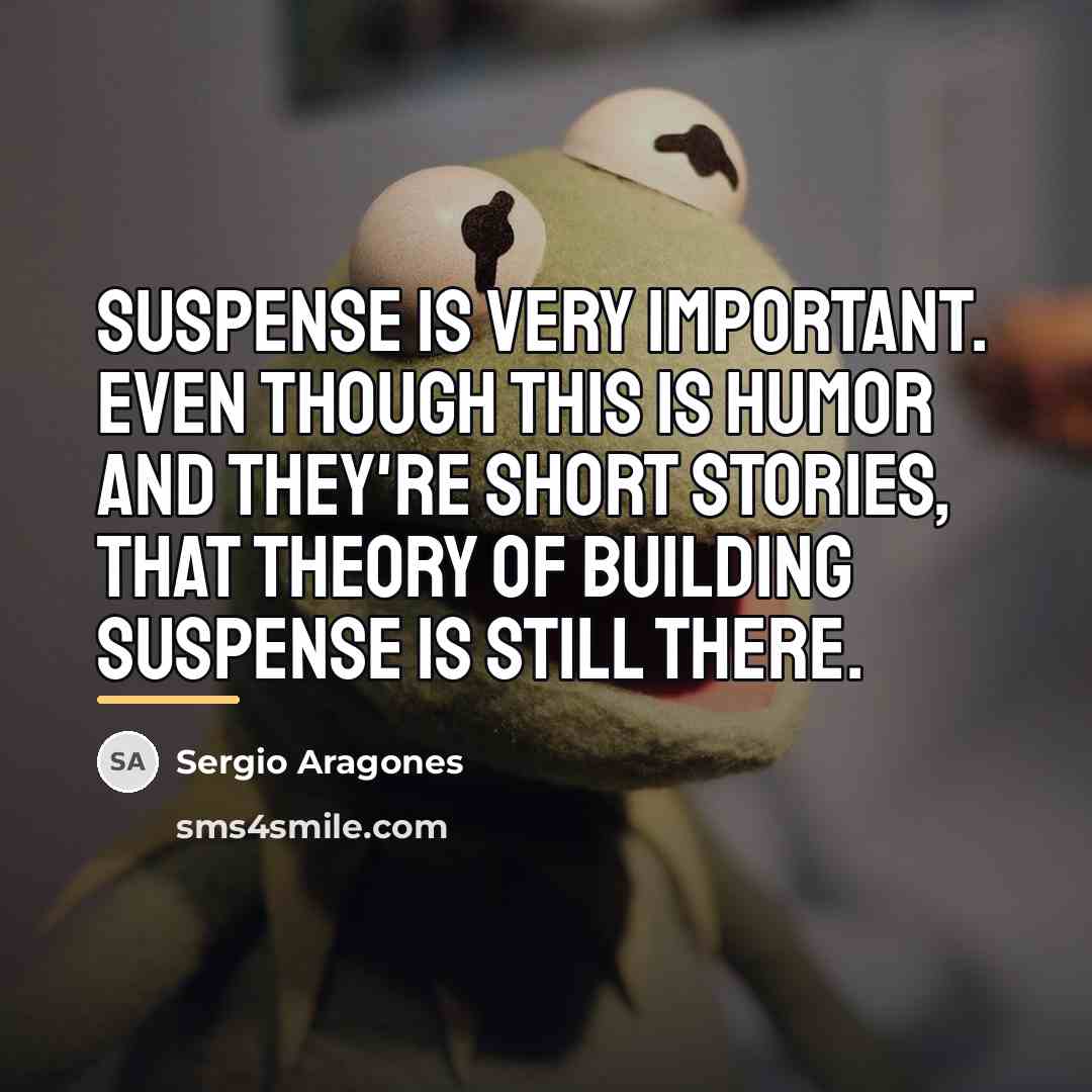 “Suspense is very important. Even though this is humor and…” quote by Sergio Aragones