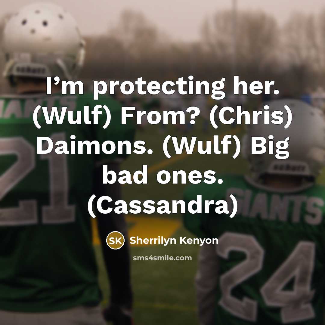 “I’m protecting her. (Wulf) From? (Chris) Daimons. (Wulf) Big bad…” quote by Sherrilyn Kenyon