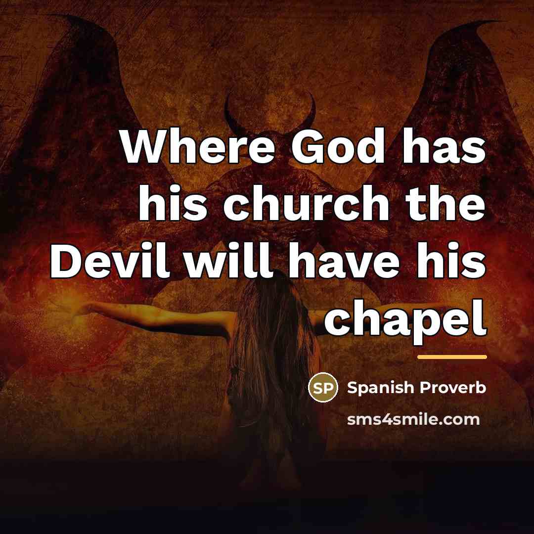 “Where God has his church the Devil will have his…” quote by Spanish Proverb