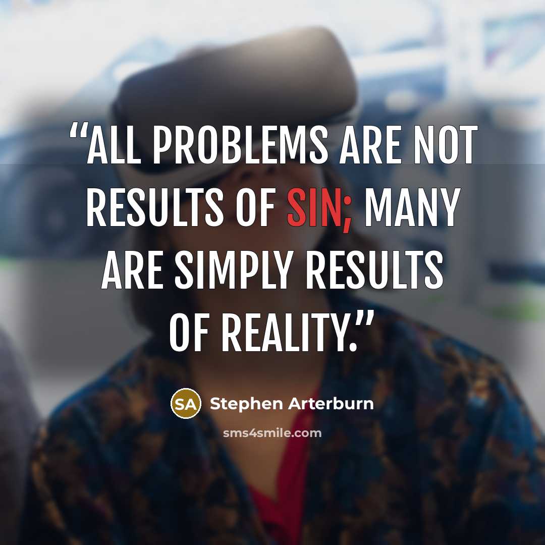 “All problems are not results of sin; many are simply results of reality.” quote by Stephen Arterburn