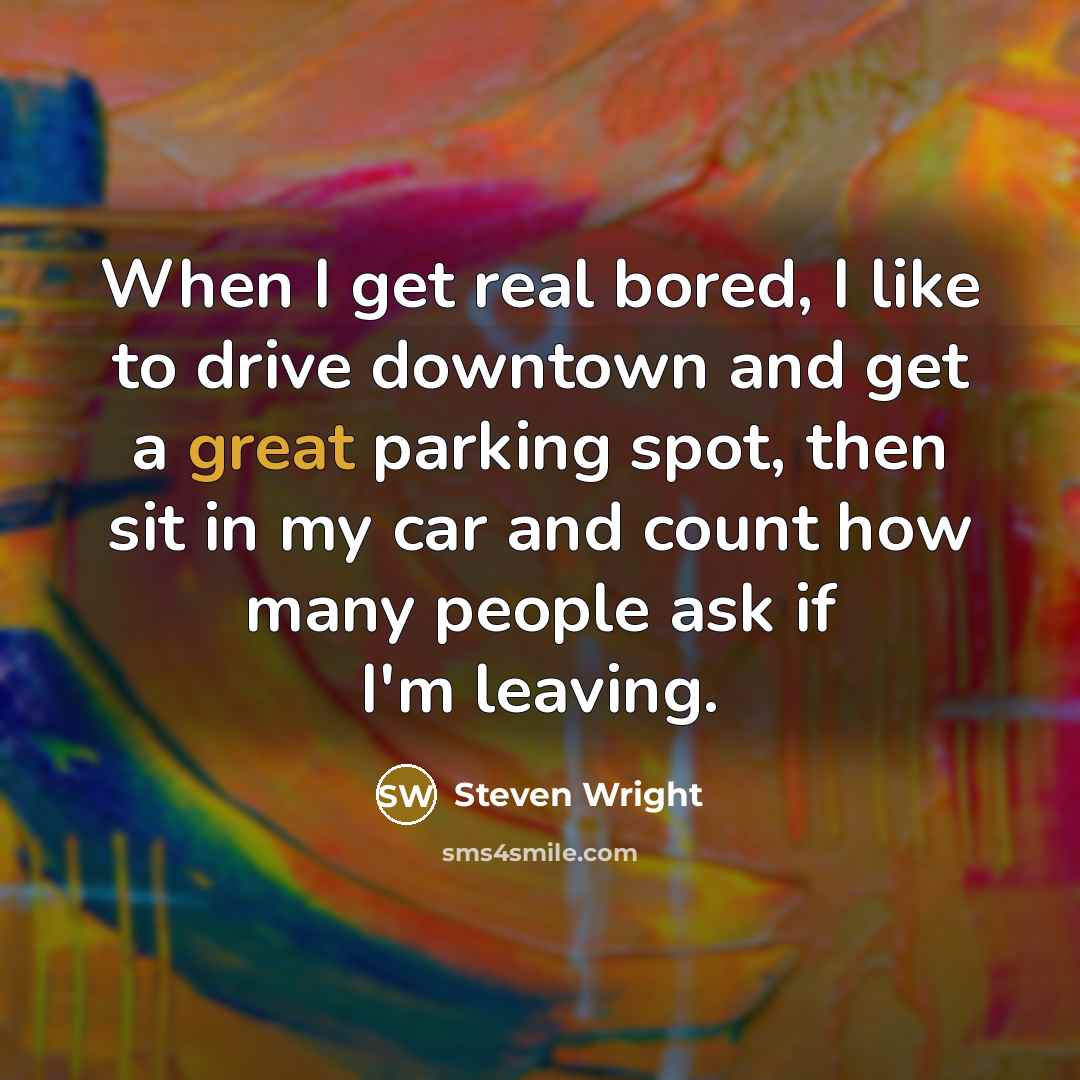 “When I get real bored, I like to drive downtown…” quote by Steven Wright