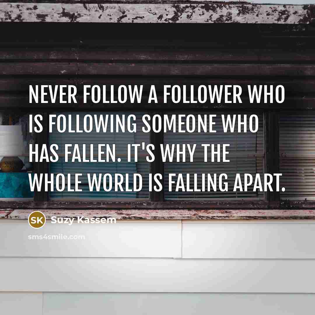 “Never follow a follower who is following someone who has…” quote by Suzy Kassem
