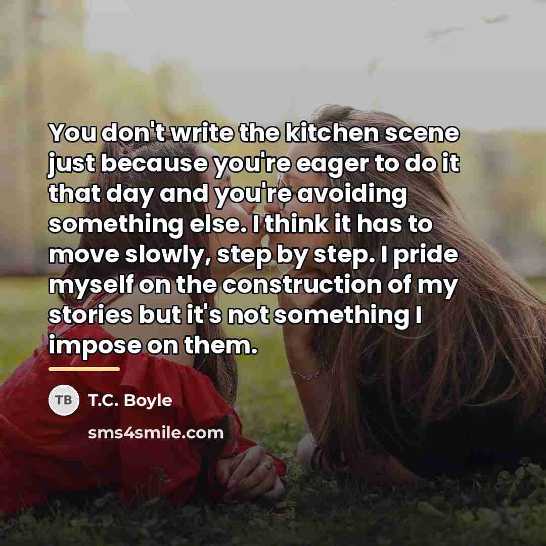 “You don't write the kitchen scene just because you're eager…” quote by T.C. Boyle