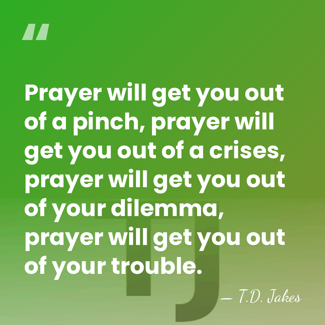 Prayer will get you out of a pinch, prayer will get you&hellip; - T.D. Jakes