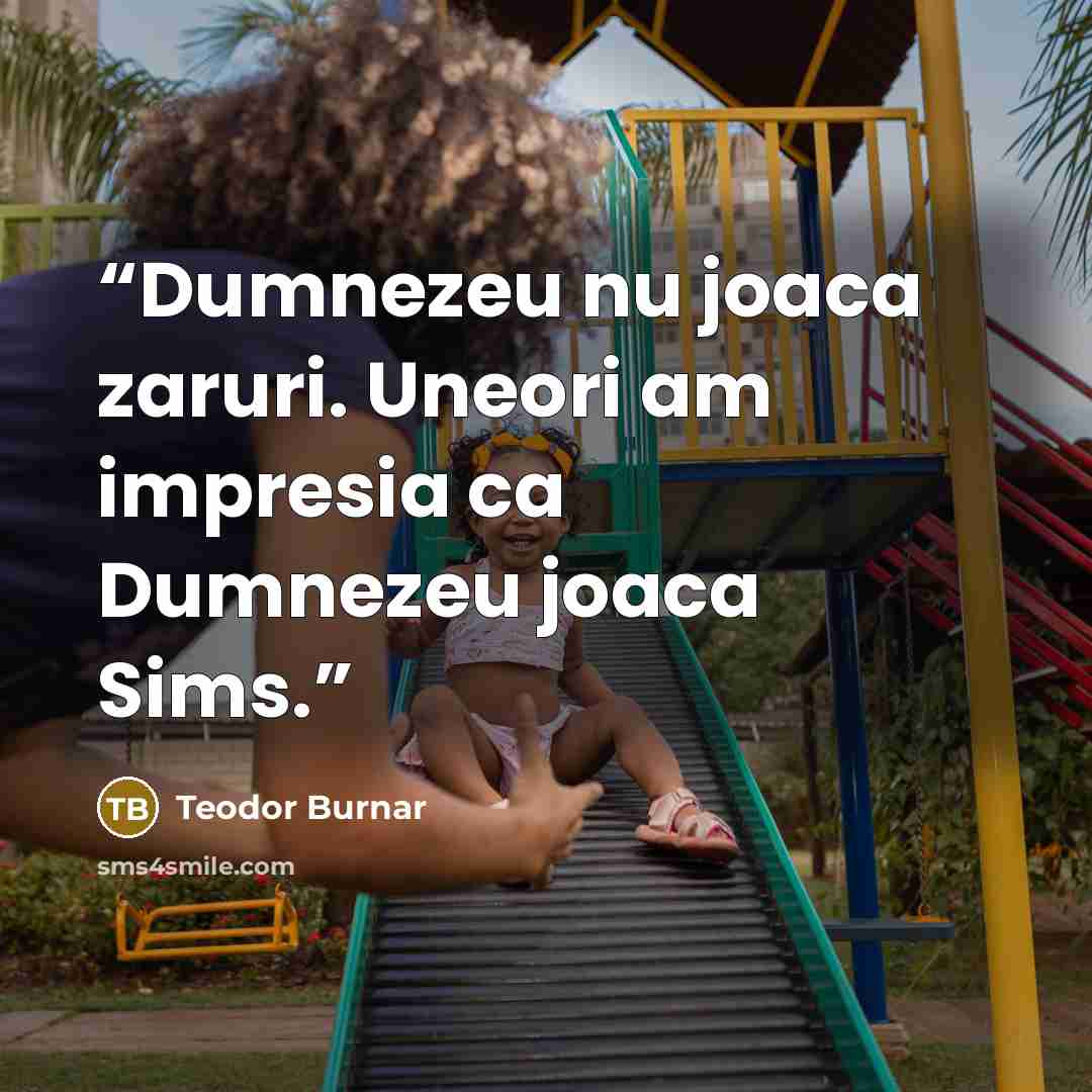 “Dumnezeu nu joaca zaruri. Uneori am impresia ca Dumnezeu joaca Sims.” quote by Teodor Burnar