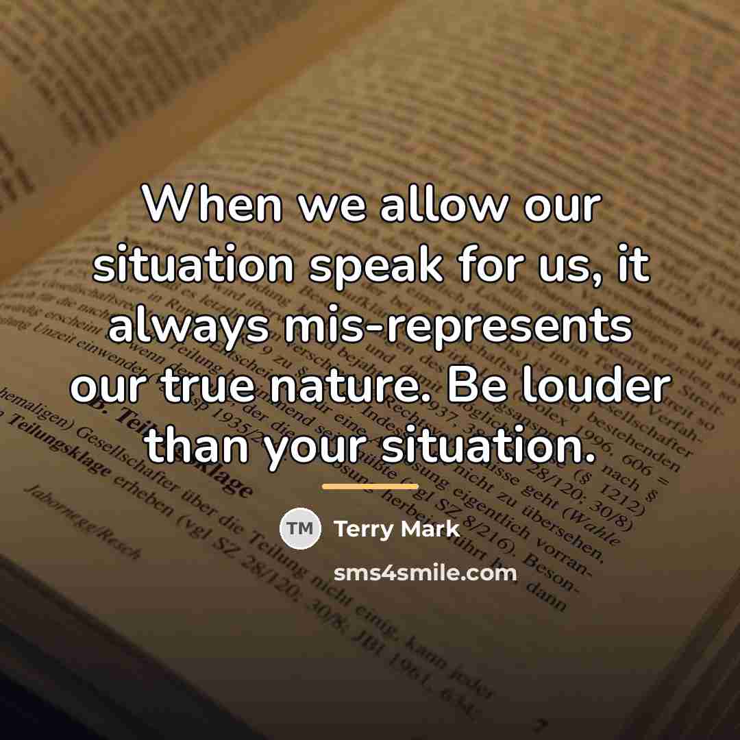 “When we allow our situation speak for us, it always…” quote by Terry Mark