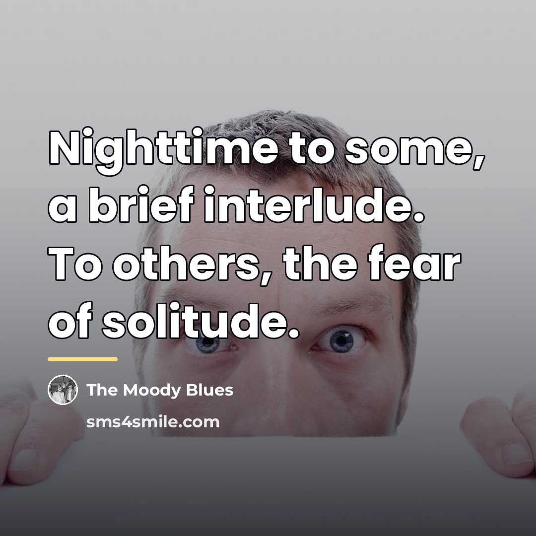 “Nighttime to some, a brief interlude. To others, the fear…” quote by The Moody Blues