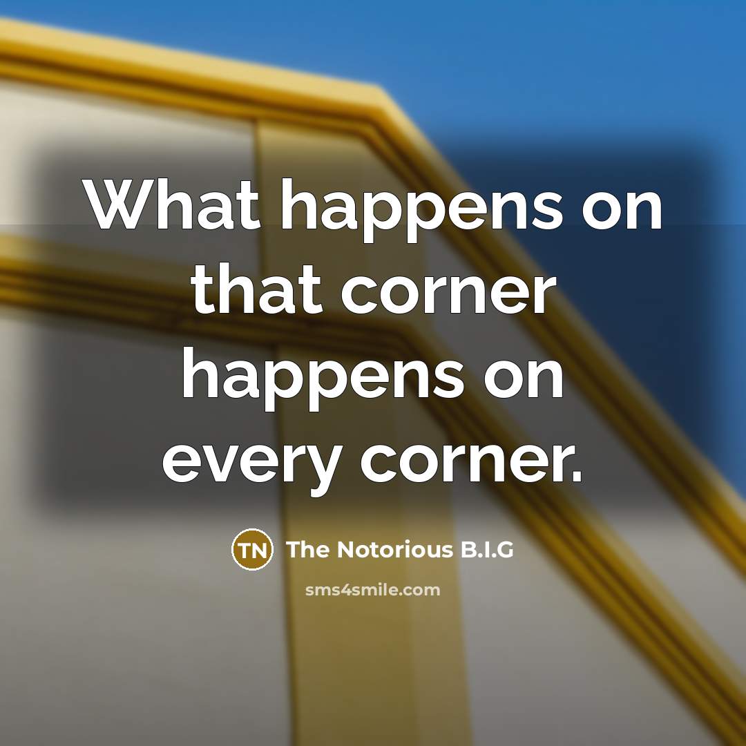 “What happens on that corner happens on every corner.…” quote by The Notorious B.I.G