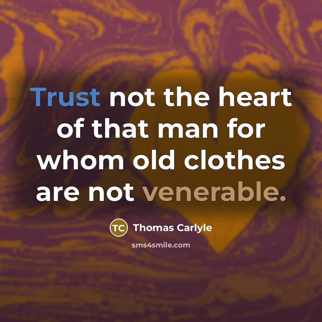 “Trust not the heart of that man for whom old…” quote by Thomas Carlyle