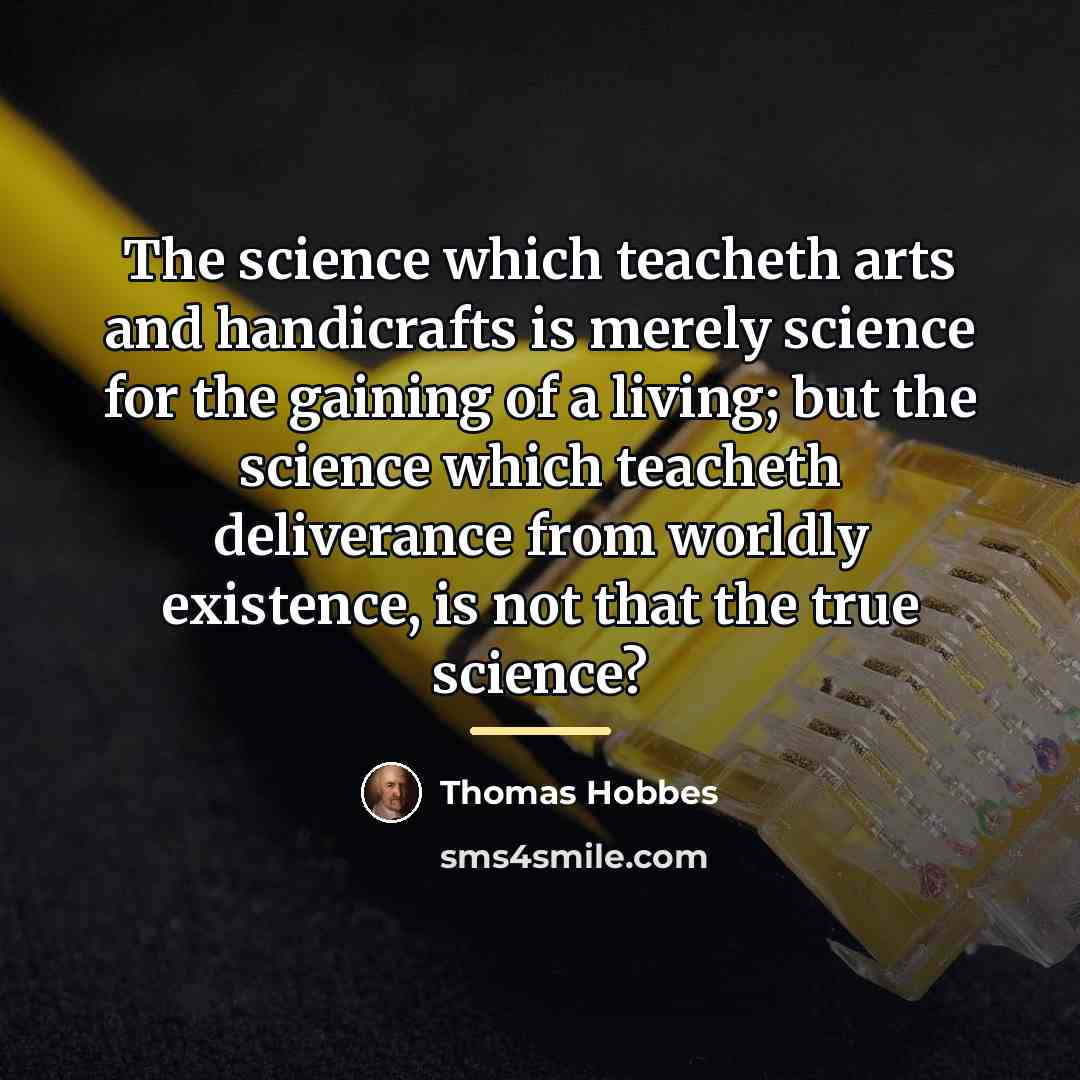 “The science which teacheth arts and handicrafts is merely science…” quote by Thomas Hobbes