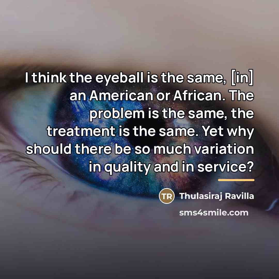 “I think the eyeball is the same, [in] an American…” quote by Thulasiraj Ravilla