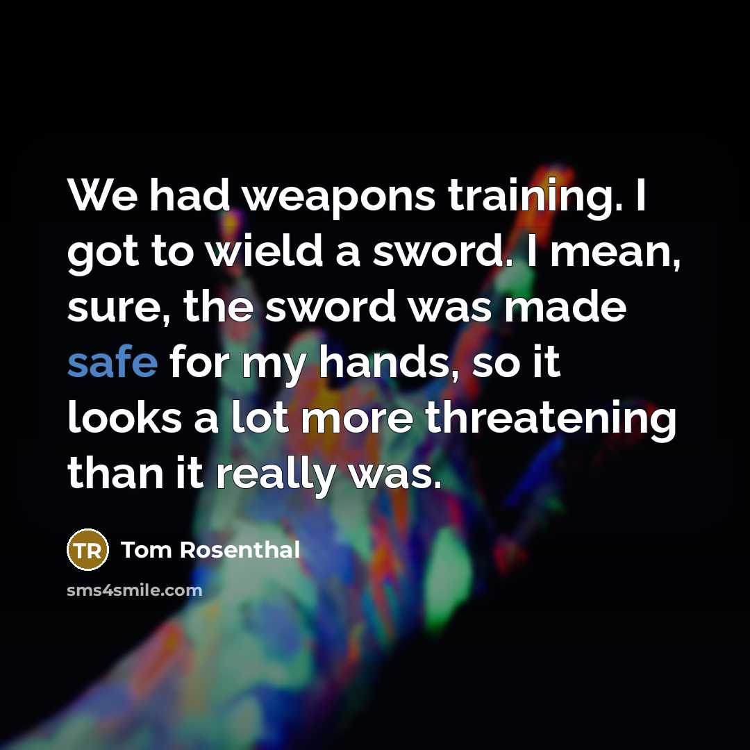 “We had weapons training. I got to wield a sword.…” quote by Tom Rosenthal