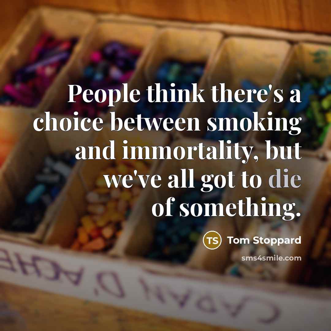 “People think there's a choice between smoking and immortality, but…” quote by Tom Stoppard
